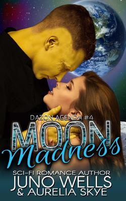 Moon Madness (Dazon Agenda, Book Four) - Skye, Aurelia, and Wells, Juno