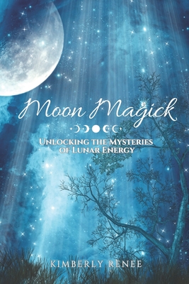 Moon Magick: Unlocking the Mysteries of Lunar Energy - Renee, Kimberly