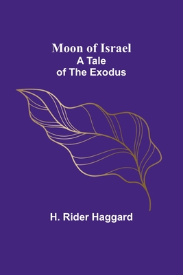 Moon of Israel: A Tale of the Exodus - Haggard, H Rider