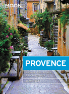Moon Provence: Hillside Villages, Local Food & Wine, Coastal Escapes