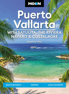 Moon Puerto Vallarta: With Sayulita, the Riviera Nayarit & Costalegre: Getaways, Beaches & Surfing, Local Flavors