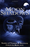 Moon Shadows: Stories of Trauma & Recovery - Ross, Colin A, M.D.