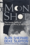 Moon Shot: The Inside Story of America's Race to the Moon - Shepard, Alan, and Slayton, Deke