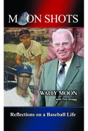 Moon Shots Reflections on a Baseball Life - Moon Wally & Gregg Tim