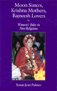 Moon Sisters, Krishna Mothers, Rajneesh Lovers: Women's Roles in New Religions