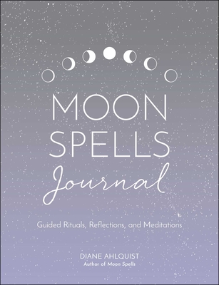 Moon Spells Journal: Guided Rituals, Reflections, and Meditations - Ahlquist, Diane
