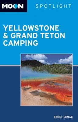 Moon Spotlight Yellowstone & Grand Teton Camping (2nd ed) - Lomax, Becky