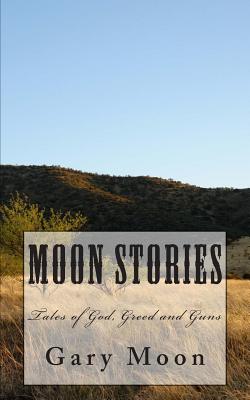 Moon Stories: Tales of God, Greed and Guns - Moon Jr, Gary