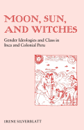 Moon, Sun and Witches: Gender Ideologies and Class in Inca and Colonial Peru