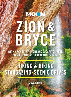 Moon Zion & Bryce: With Arches, Canyonlands, Capitol Reef, Grand Staircase-Escalante & Moab: Hiking & Biking, Stargazing, Scenic Drives - Silver, Maya