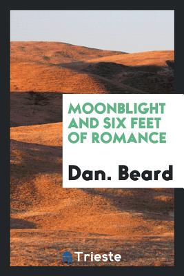 Moonblight and Six Feet of Romance - Beard, Dan