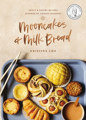Mooncakes and Milk Bread: Sweet and Savory Recipes Inspired by Chinese Bakeries - Cho, Kristina