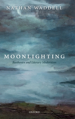 Moonlighting: Beethoven and Literary Modernism - Waddell, Nathan