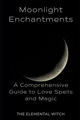 Moonlit Enchantments: A Comprehensive Guide to Love Spells and Magic - Collins, Victoria