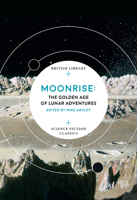 Moonrise: The Golden Age of Lunar Adventures - Ashley, Mike (Editor)