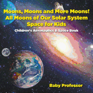 Moons, Moons and More Moons! All Moons of Our Solar System - Space for Kids - Children's Aeronautics & Space Book