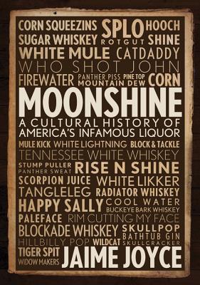 Moonshine: A Cultural History of America's Infamous Liquor - Joyce, Jaime