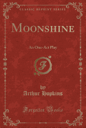 Moonshine: An One-Act Play (Classic Reprint)
