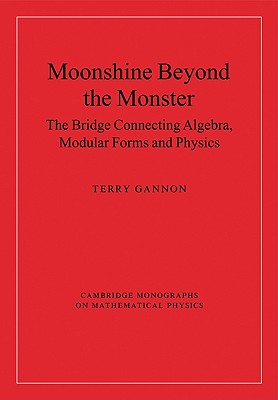 Moonshine beyond the Monster: The Bridge Connecting Algebra, Modular Forms and Physics - Gannon, Terry