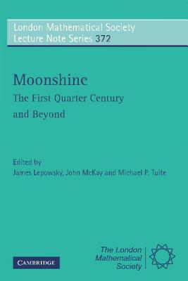 Moonshine - The First Quarter Century and Beyond: Proceedings of a Workshop on the Moonshine Conjectures and Vertex Algebras - Lepowsky, James (Editor), and McKay, John (Editor), and Tuite, Michael P. (Editor)