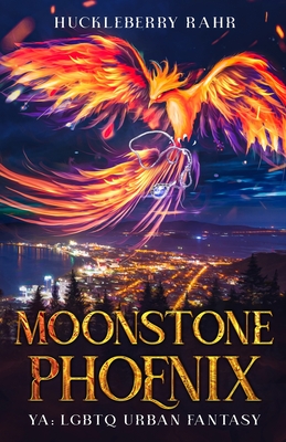 Moonstone Phoenix: YA: LGBTQ Urban Fantasy - Rahr, Huckleberry