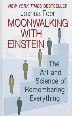 Moonwalking with Einstein: The Art and Science of Remembering Everything - Foer, Joshua