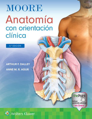 Moore. Anatom?a Con Orientaci?n Cl?nica - Dalley II, Arthur F, PhD, and Agur, Anne M R, BSC, Msc, PhD