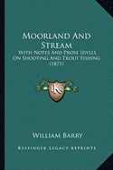 Moorland And Stream: With Notes And Prose Idylls On Shooting And Trout Fishing (1871)