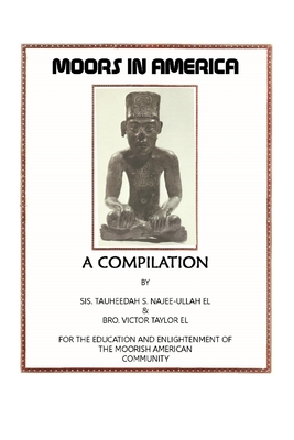 Moors in America: For the Education and Enlightenment of the Moorish American Community - Najee-Ullah El, Tauheedah S (Editor), and Taylor El, Victor (Compiled by)