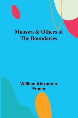 Mooswa & Others of the Boundaries - Fraser, William Alexander