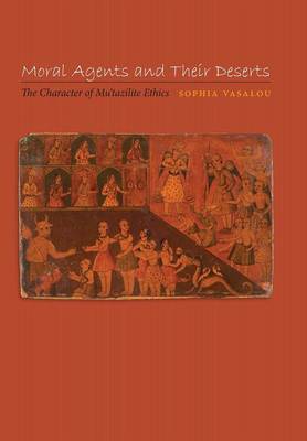 Moral Agents and Their Deserts: The Character of Mu'tazilite Ethics - Vasalou, Sophia, Dr.