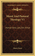 Moral and Pastoral Theology V1: Human Acts, Law, Sin, Virtue