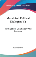 Moral and Political Dialogues V2: With Letters on Chivalry and Romance