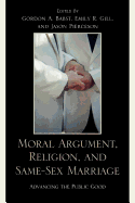 Moral Argument, Religion, and Same-Sex Marriage: Advancing the Public Good - Babst, Gordon Albert