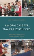 Moral Case for Play in K-12 Schools: The Urgency of Advancing Moral Ecologies of Play
