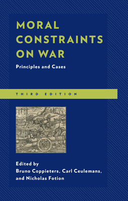 Moral Constraints on War: Principles and Cases - Coppieters, Bruno (Editor), and Ceulemans, Carl (Editor), and Fotion, Nicholas (Editor)