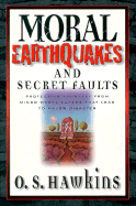 Moral Earthquakes and Secret Faults: Protecting Yourself from Minor Moral Lapses That Lead to Major Disaster - Hawkins, O S