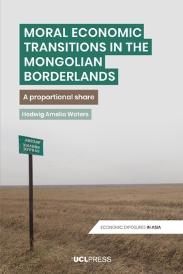 Moral Economic Transitions in the Mongolian Borderlands: A Proportional Share - Waters, Hedwig Amelia