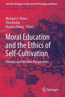 Moral Education and the Ethics of Self-Cultivation: Chinese and Western Perspectives - Peters, Michael A. (Editor), and Besley, Tina (Editor), and Zhang, Huajun (Editor)