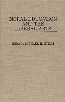 Moral Education and the Liberal Arts - Mitias, Michael