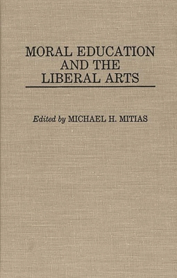 Moral Education and the Liberal Arts - Mitias, Michael H