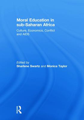 Moral Education in sub-Saharan Africa: Culture, Economics, Conflict and AIDS - Swartz, Sharlene (Editor), and Taylor, Monica (Editor)