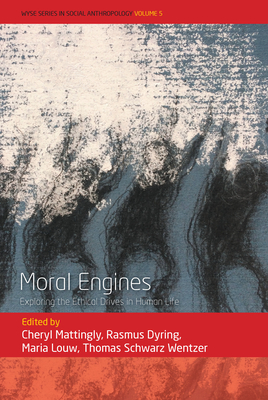 Moral Engines: Exploring the Ethical Drives in Human Life - Mattingly, Cheryl (Editor), and Dyring, Rasmus (Editor), and Louw, Maria (Editor)