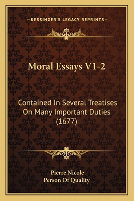 Moral Essays V1-2: Contained in Several Treatises on Many Important Duties (1677) - Nicole, Pierre, and Person of Quality (Translated by)