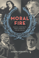 Moral Fire: Musical Portraits from America's Fin de Si?cle