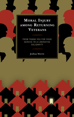 Moral Injury among Returning Veterans: From Thank You for Your Service to a Liberative Solidarity - Morris, Joshua