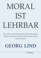 Moral Ist Lehrbar!: Wie Man Moralisch-Demokratische Fahigkeiten Fordern Und Damit Gewalt, Betrug Und Macht Mindern Kann