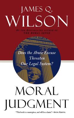 Moral Judgment: Does the Abuse Excuse Threaten Our Legal System? - Wilson, James Q, and Wilson, David Q