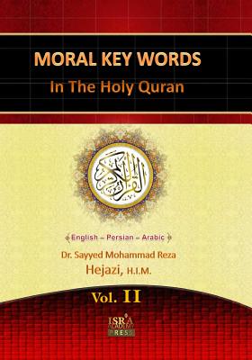 Moral Key Words in the Holy Quran 2: A Quranic Interpretation of Moral Key Words - Hejazi, Sayyed Mohammad Reza, Dr., and Hejazi H I M, Dr Sayyed Mohammad Reza