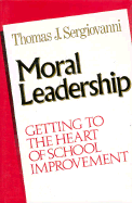 Moral Leadership: Getting to the Heart of School Improvement - Sergiovanni, Thomas J, Dr.